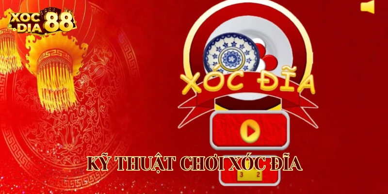 Kỹ Thuật Chơi Xóc Đĩa có gì quan trọng 